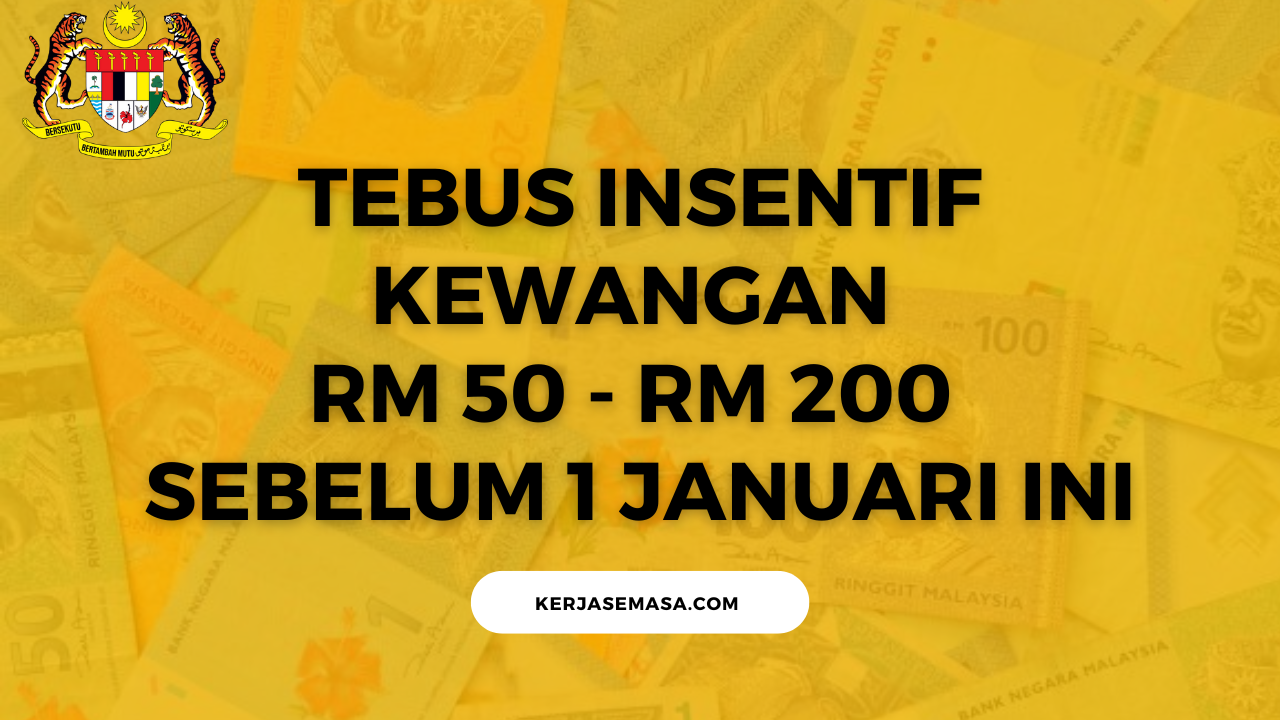TEBUS INSENTIF KEWANGAN RM 50 - RM 200 SEBELUM 1 JANUARI INI